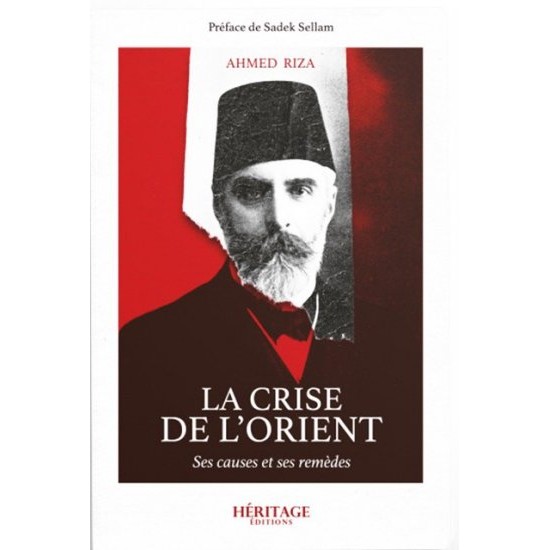 La crise de l'Orient - Ahmed Riza - Héritage (French only)